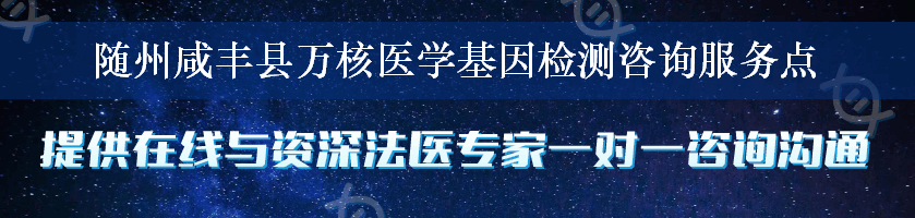 随州咸丰县万核医学基因检测咨询服务点